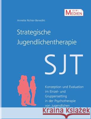 Strategische Jugendlichentherapie (SJT): Konzeption und Evaluation im Einzel- und Gruppensetting in der Psychotherapie von Jugendlichen Richter-Benedikt, Annette 9783738645712 Books on Demand