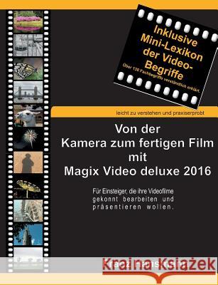Von der Kamera zum fertigen Film mit Magix Video deluxe 2016: Für Einsteiger, die ihre Videofilme gekonnt präsentieren wollen. Hansmann, Franz 9783738645750 Books on Demand
