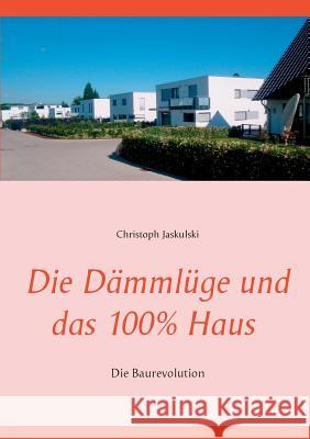 Die Dämmlüge und das 100% - Haus: Die Baurevolution Jaskulski, Christoph 9783738646016 Books on Demand