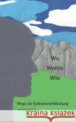 Wege zur Selbstverwirklichung: Wo Wohin Wie Mick Soier 9783738646580