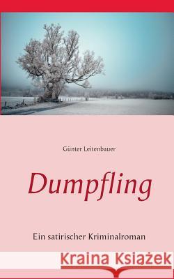 Dumpfling: Eine satirische Erzählung von Günter Leitenbauer Günter Leitenbauer 9783738647310 Books on Demand