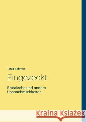 Eingezeckt: Brustkrebs und andere Unannehmlichkeiten Schmitz, Tanja 9783738647815