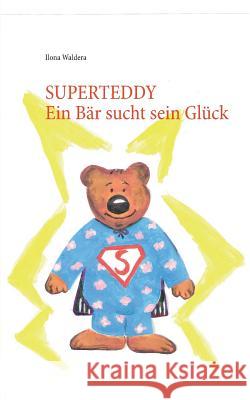 Superteddy: Ein Bär sucht sein Glück Ilona Waldera 9783738648294