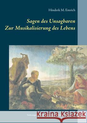 Sagen des Unsagbaren: Zur Musikalisierung des Lebens Emrich, Hinderk M. 9783738648416 Books on Demand