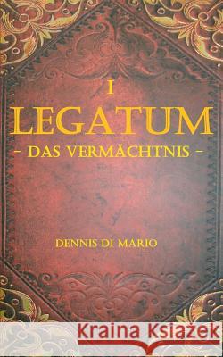 Legatum I: Das Vermächtnis Dennis Di Mario 9783738649147