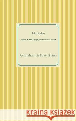 Schau in den Spiegel, wenn du dich traust: Geschichten, Gedichte, Glossen Boden, Iris 9783738649871