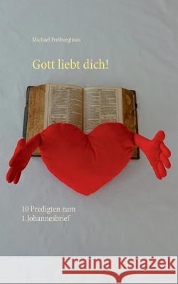 Gott liebt dich!: 10 Predigten zum 1.Johannesbrief Freiburghaus, Michael 9783738650259 Books on Demand