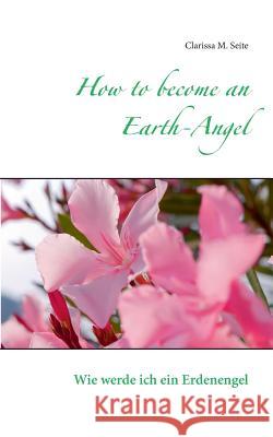 How to become an Earth-Angel: Wie werde ich ein Erdenengel Seite, Clarissa M. 9783738650303 Books on Demand