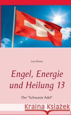 Engel, Energie und Heilung 13: Der Schwarze Adel Brana, Lutz 9783738651041 Books on Demand