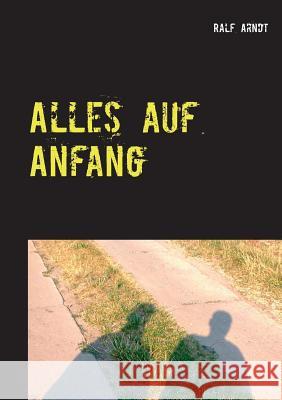 Alles auf Anfang: Trilogie Ralf Arndt 9783738651430 Books on Demand