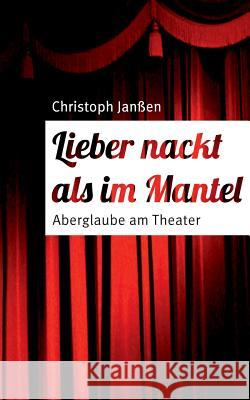 Lieber nackt als im Mantel: Aberglaube am Theater Christoph Janßen 9783738651690