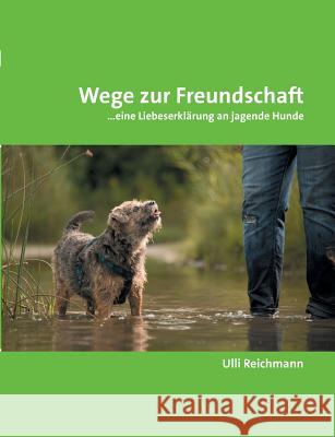 Wege zur Freundschaft: ...eine Liebeserklärung an jagende Hunde Reichmann, Ulli 9783738652420