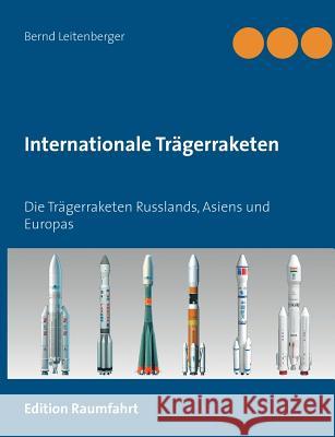 Internationale Trägerraketen: Die Trägerraketen Russlands, Asiens und Europas Leitenberger, Bernd 9783738652529