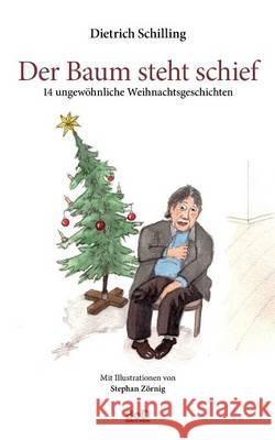 Der Baum steht schief: 14 ungewöhnliche Weihnachtsgeschichten Schilling, Dietrich 9783738653496