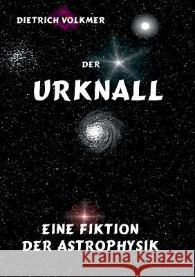 Der Urknall: Eine Fiktion der Astrophysik Volkmer, Dietrich 9783738653649 Books on Demand