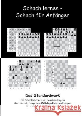 Schach lernen - Schach für Anfänger - Das Standardwerk: Ein Schachlehrbuch von den Grundregeln über die Eröffnung, dem Mittelspiel bis zum Endspiel Mi Fischer, Alexander 9783738653892