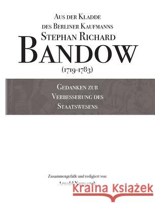 Gedanken zur Verbesserung des Staatswesens: Aus der Kladde des Berliner Kaufmanns Stephan Richard Bandow (1719-1783) Bandow, Stephan Richard 9783738654325