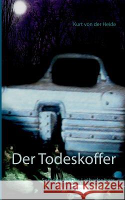 Der Todeskoffer: Schicksal eines Leiharbeiters Kurt Von Der Heide 9783738654769