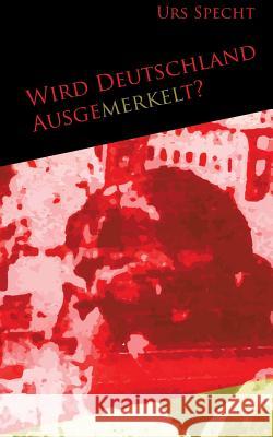 Wird Deutschland ausgemerkelt? Urs Specht 9783738656282 Books on Demand