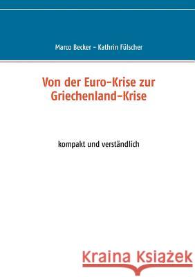 Von der Euro-Krise zur Griechenland-Krise: kompakt und verständlich Becker, Marco 9783738656305 Books on Demand