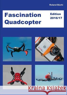 Fascination Quadcopter: Edition 2016/2017 Büchi, Roland 9783738656817