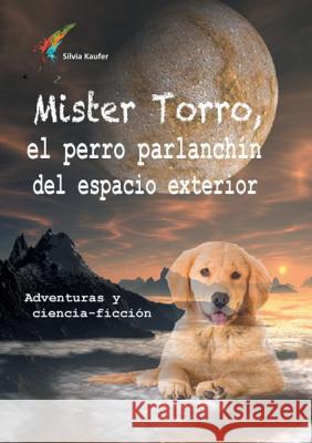 Mister Torro, el perro parlanchín del espacio exterior Silvia Kaufer 9783738657173 Books on Demand