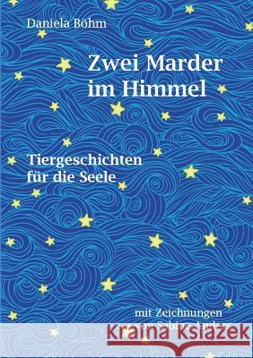 Zwei Marder im Himmel: Tiergeschichten für die Seele Daniela Böhm 9783738657838