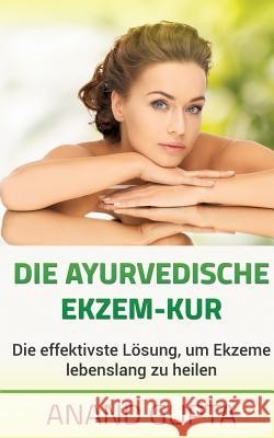 Die ayurvedische Ekzem-Kur: Die effektivste Lösung, um Ekzeme lebenslang zu heilen Gupta, Anand 9783738659009 Books on Demand