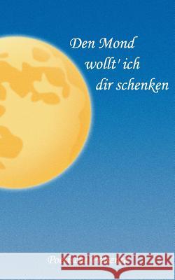 Den Mond wollt' ich dir schenken: Poetische Präsente Hans-Peter Kraus, Werner Schmitt 9783738659689 Books on Demand