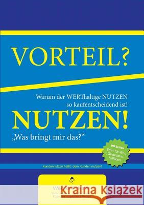 Vorteil-/Nutzen-Argumentation: Warum der werthaltige Nutzen so kaufentscheidend ist Hahn, Werner F. 9783738659979