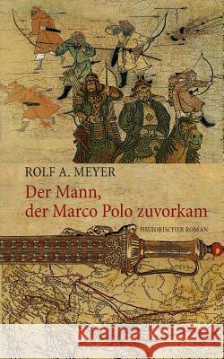 Der Mann, der Marco Polo zuvorkam: Historischer Roman Meyer, Rolf a. 9783738661101