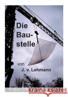 Die Baustelle J V Lehmann 9783738662689 Books on Demand