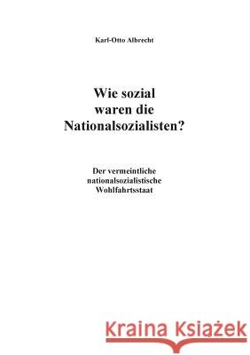 Wie sozial waren die Nationalsozialisten?: Der vermeintliche nationalsozialistische Wohlfahrtsstaat Albrecht, Karl-Otto 9783738670905