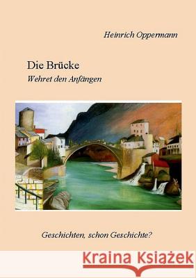 Die Brücke: Wehret den Anfängen Heinrich Oppermann 9783738683554