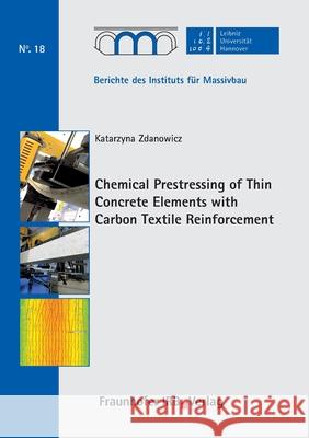 Chemical Prestressing of Thin Concrete Elements with Carbon Textile Reinforcement. Katarzyna Zdanowicz, Nabil a Fouad 9783738806342 Fraunhofer Irb Verlag