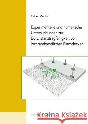 Experimentelle und numerische Untersuchungen zur Durchstanztragfähigkeit von lochrandgestützten Flachdecken. Rainer Mucha 9783738808186
