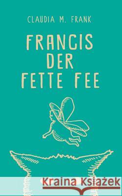 Francis, der fette Fee Claudia M. Frank 9783739201238 Books on Demand