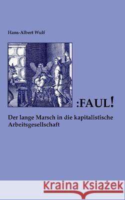 Faul: Der lange Marsch in die kapitalistische Arbeitsgesellschaft Hans-Albert Wulf 9783739202259 Books on Demand