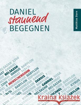 Daniel staunend begegnen: Ein theologisches Essay über das alttestamentliche Buch des Propheten Daniel Matthias Dorn 9783739202266