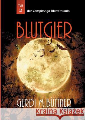 Blutgier: Teil 2 der Vampirsaga Blutsfreunde Büttner, Gerdi M. 9783739202426 Books on Demand