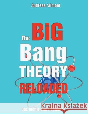 The Big Bang Theory Reloaded - das inoffizielle Handbuch zur Serie: Staffel 1 bis 7 Arimont, Andreas 9783739202785 Books on Demand