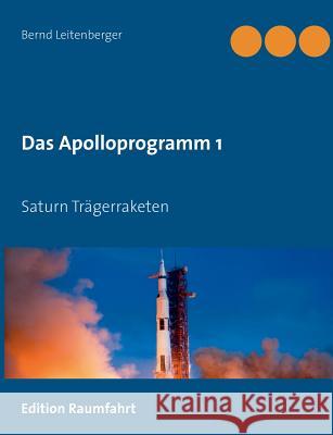 Das Apolloprogramm 1: Saturn Trägerraketen Leitenberger, Bernd 9783739203805
