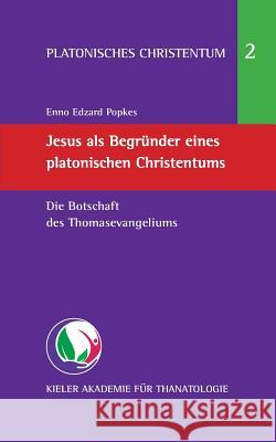 Jesus als Begründer eines platonischen Christentums: Die Botschaft des Thomasevangeliums Popkes, Enno Edzard 9783739203966