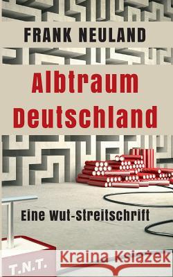 Albtraum Deutschland: Eine Wut-Streitschrift Frank Neuland 9783739204123