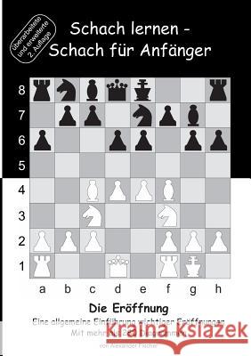 Schach lernen - Schach für Anfänger - Die Eröffnung: Eine allgemeine Einführung wichtiger Eröffnungen Fischer, Alexander 9783739204475