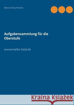 Aufgabensammlung für die Oberstufe: www.mathe-total.de Marco Schuchmann 9783739205571