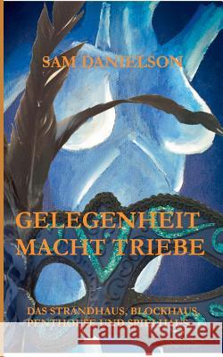 Gelegenheit macht Triebe: erotisch, lustvoll, frivol - das Strandhaus, Blockhaus, Penthouse, Spielhaus Danielson, Sam 9783739206561 Books on Demand