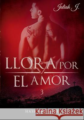 Llora por el amor 3: Hass und Liebe Jaliah J 9783739206974 Books on Demand