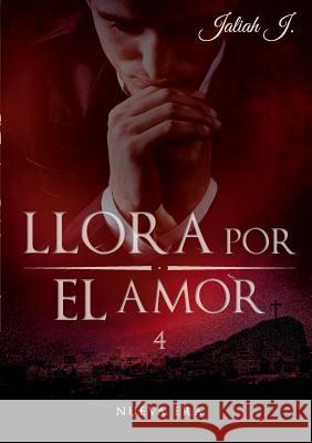 Llora por el amor 4: Nueva Era Jaliah J 9783739206981 Books on Demand