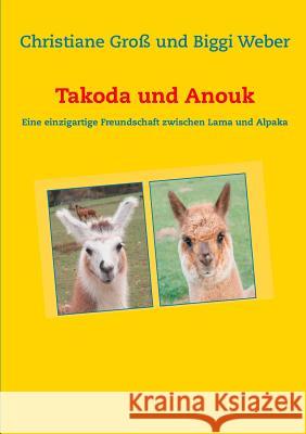 Takoda und Anouk: Eine einzigartige Freundschaft zwischen Lama und Alpaka Weber, Biggi 9783739207827